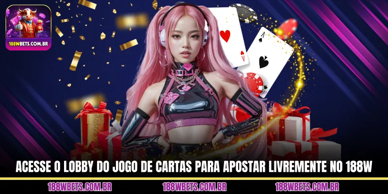 Acesse o lobby do jogo de cartas para apostar livremente no 188W