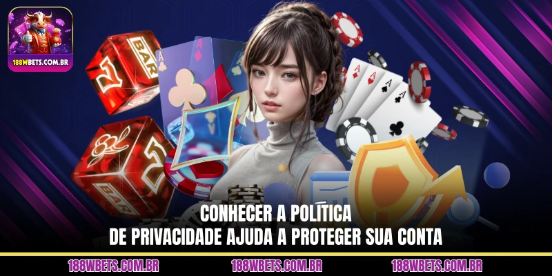 Conhecer a política de privacidade ajuda a proteger sua conta