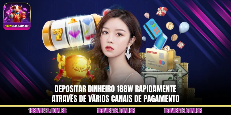 Depositar dinheiro 188W rapidamente através de vários canais de pagamento