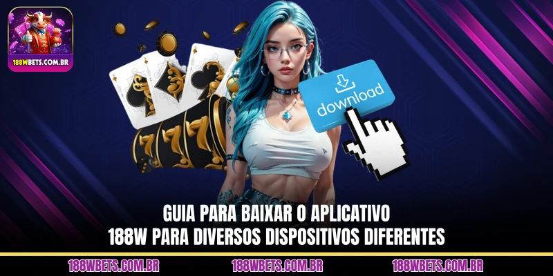 Guia para baixar o aplicativo 188W para diversos dispositivos diferentes